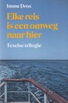 Dros, Imme - Elke reis is een omweg naar hier. Texelse trilogie Dros, Imme - Elke reis is een omweg naar hier. Texelse trilogie