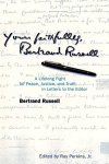Bertrand Russell - Yours Faithfully, Bertrand Russell A Lifelong Fight for Peace, Justice & Truth in Letters to the Editor.