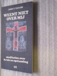 Taylor, John W. - Weent niet over mij / meditaties over kruis en opstanding Taylor, John W. - Weent niet over mij / meditaties over kruis en opstanding
