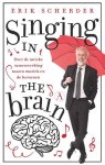 Scherder, Erik - Singing in the brain / over de unieke samenwerking tussen muziek en de hersenen Scherder, Erik - Singing in the brain / over de unieke samenwerking tussen muziek en de hersenen