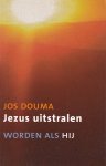 Douma, Jos - Jezus uitstralen. Worden als Hij
