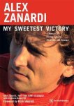 Alex Zanardi, Gianluca Gasparini - Alex Zanardi: My Sweetest Victory