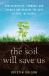 Kristin Ohlson - The Soil Will Save Us How Scientists, Farmers, and Foodies Are Healing the Soil to Save the Planet