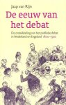 RIJN, JAAP VAN. - De eeuw van het debat. De ontwikkeling van het publieke debat in Nederland en Engeland 1800-1920.