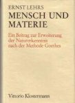 Lehrs, Ernst - Mensch und Materie. Ein Ein Beitrag zur Erweiterung der Naturerkenntnis nach der Methode Goethes