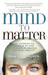 Church , Ph. D. DawsonDawson . [ isbn 9781401955236 ] - Mind to Matter . ( The Astonishing Science of How Your Brain Creates Material Reality . ) We're told that 'thoughts become things', and, although this is true for some things, it is manifestly untrue for others: some of us will never be -