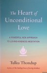 Thondup, Tulku - The Heart of Unconditional Love. A Powerful New Approach to Loving-Kindness Meditation