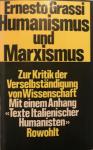 Ernesto Grassi - Humanismus und Marxismus. Zur Kritik der Verselbstständigung von Wissenschaft, Mit einem Anhang: Texte italienischer Humanisten