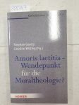 Goertz, Stephan und Caroline Witting: - Amoris laetitia - Wendepunkt für die Moraltheologie? (Katholizismus im Umbruch, Band 4)