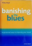 Boyd , Hilary . [ ISBN 9781840003154 ] 3119 - Banishing the Blues . ( Inspirational ways to improve your mood . ) "Boyd offers inspiration, comfort, and information will help sufferers of depression get right to the heart of the problem by focusing on all-natural therapies." -