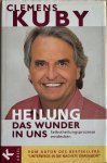 Kuby, Clemens - HEILUNG. Das Wunder in uns. Selbstheilungsprozesse entdecken.