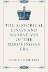 Augustin Thierry 173450 - The Historical Essays and Narratives of the Merovingian Era