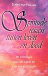 Praagh, James van . [ ISBN 9789021589350 ] 3518 - Spitituele  Reizen  Tussen  Leven  en  Dood .( In contact met de geesten van overleden . ) De dood is niet het einde. Wij kunnen in contact komen niet dierbaren die gestorven zijn. James van Praagh, het wereldberoemde medium, slaat een brug tussen -
