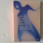 Hall, Jeremy - Real Lives, Half Lives ; Tales from the Atomic Wasteland