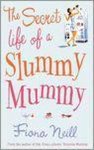 Fiona Neill - SECRET LIFE OF A SLUMMY MUMMY