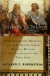Richard E. Rubenstein - Aristotle's Children Christians, Muslims, and Jews Rediscovered Ancient Wisdom and Illuminated the Dark Ages