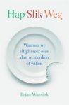 B. Wansink - Hap slik weg - waarom we altijd meer eten dan we denken of willen
