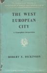 Dickinson, Robert E. - The West European City. A geographical interpretation