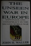 Waller, John H. - The unseen war in Europe Espionage and conspiracy in the second world war