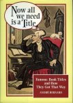 BERNARD, André - Now all we need is a Title. Famous Book Titles and How They Got That Way. (HARDCOVER)