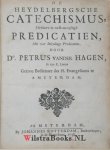 Hagen, Petrus van der - De Heydelbergsche catechismus, verklaert in twee-en-vyftigh predicatien, met vier inleydings predicatien, / door Do. Petrus vander Hagen ..