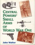 Walter, John - Central Powers' Small Arms of World War One, 208 pag. hardcover + stofomslag, zeer goede staat