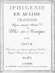 Gluck, C.W.: - Iphigenie en Aulide. Tragédie. Opera en trois actes. Mise en musique par Gluck. Représenté pour la première fois par l`Académie Royale de Musique le mardy 19 Avril 1774