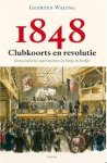 Waling, Geerten - 1848 - Clubkoorts en revolutie / democratische experimenten in Parijs en Berlijn