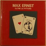 - - Max Ernst Oltre la pittura - - Max Ernst Oltre la pittura