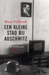 Mary Fulbrook 76702 - Een kleine stad bij Auschwitz gewone nazi's en de Holocaust