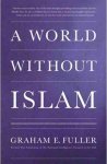 Graham Fuller - A World Without Islam