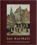 DIJK, Francis van - Jan Korthals - De laatste Amsterdamse impressionist. DIJK, Francis van - Jan Korthals - De laatste Amsterdamse impressionist.
