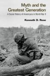 Rose, Kenneth D. - Myth and the Greatest Generation / A Social History of Americans in World War II