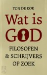 Ton de Kok - Wat is God: filosofen en schrijvers op zoek