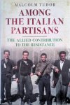 Tudor, Malcolm - Among the Italian Partisans: The Allied Contribution to the Resistance