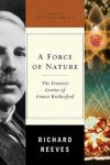 Reeves, Richard - A Force of Nature - The Frontier Genius of Ernest Rutherford / The Frontier Genius of Ernest Rutherford