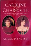 Plowden, Alison - Caroline And Charlotte: Lives of Caroline of Brunswick and Princess Charlotte of Wales