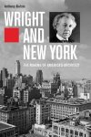 Anthony Alofsin - Wright and New York The Making of America's Architect
