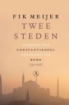 Fik Meijer - Twee steden opkomst van Constantinopel, neergang van Rome (330-608)
