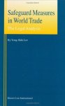 Lee, Yong-Shik - Safeguard Measures in World Trade : The Legal Analysis.