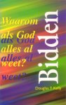 Kelly, Douglas F. - Bidden. Waarom als God alles al weet?
