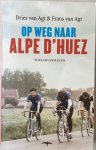Agt, Dries van en Frans van Agt, - Op weg naar Alpe d'Huez. Wielerverhalen