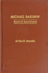 Arthur P. Mendel - Michael Bakunin Roots of Apocalypse