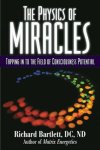 Richard Bartlett 105981 - The Physics of Miracles Tapping into the Field of Consciousness Potential
