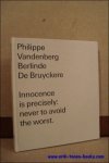 erlinde De Bruyckere , Brett Littman ,  Estate Philippe Vandenberg  (Redacteur) - Berlinde De Bruyckere - Philippe Vandenberg. Innocence is precisely: never to avoid the worst,