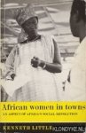 Little, Kenneth - African women in towns, an aspect of africa's social revolution Little, Kenneth - African women in towns, an aspect of africa's social revolution