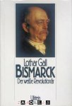 Lothar Gall - Bismarck. Der weisse Revolutionär