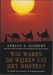 Adrian Gilbert - Wie waren de Wijzen uit het Oosten? de zoektocht naar de mysteries van een geheim genootschap