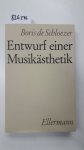 Schloezer, Boris De (1884-1969): - Entwurf einer Musikasthetik : zum Verstandnis von Johann Sebastian Bach