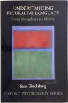 Sam Glucksberg, Matthew S. McGlone - Understanding figurative language From metaphors to idioms